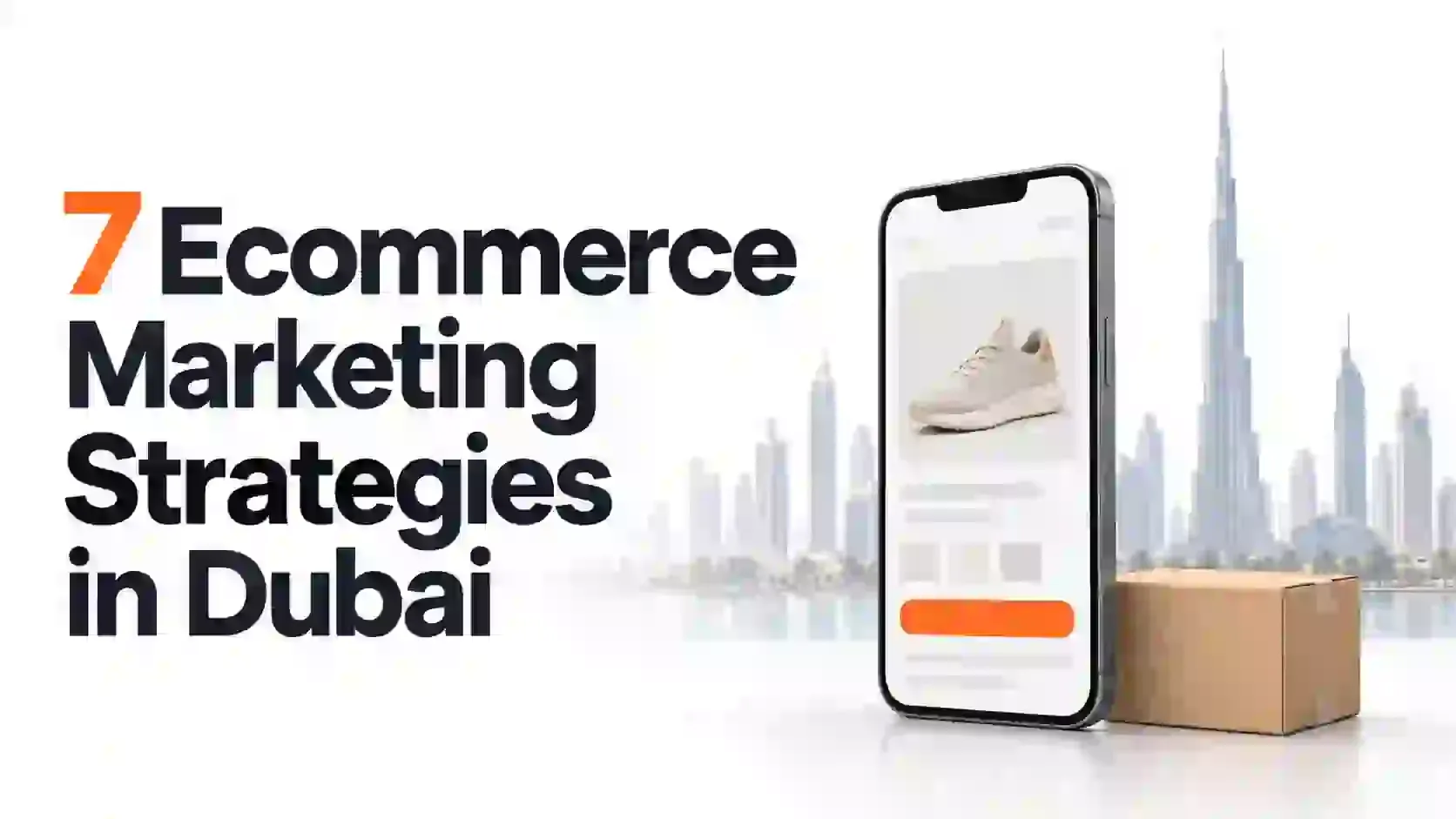 Smartphone displaying an abstract product page beside a parcel and a Dubai skyline, with the title 7 Ecommerce Marketing Strategies in Dubai.